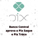 Banco Central aprova Pix Saque e Pix Troco