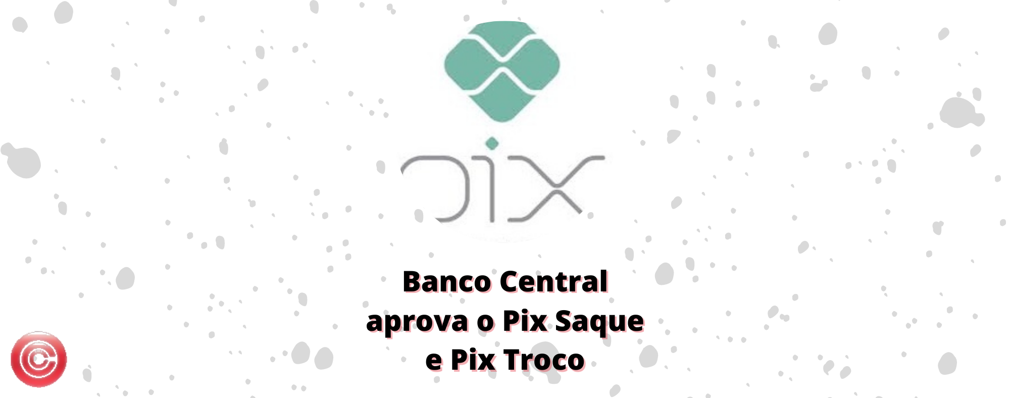 Banco Central aprova Pix Saque e Pix Troco